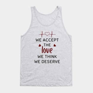 We Accept The Love We Think We Deserve Tank Top